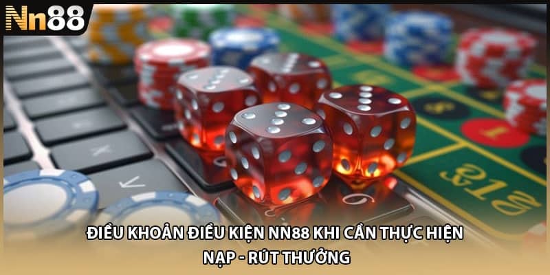 Điều khoản điều kiện NN88 khi cần thực hiện nạp - rút thưởng