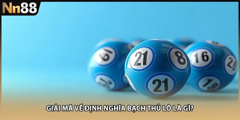 Giải mã về định nghĩa bạch thủ lô là gì?