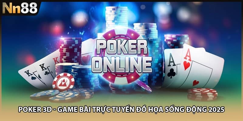 Poker 3D - Game Bài Trực Tuyến Đồ Họa Sống Động 2025